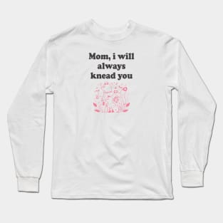 Mom I'll always Knead You Cat Mother's Day Long Sleeve T-Shirt